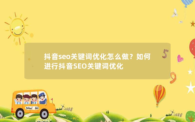 抖音seo关键词优化怎么做？如何进行抖音SEO关键词优化