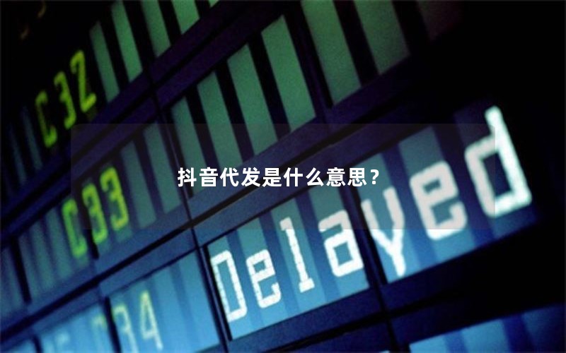 抖音代发是什么意思？