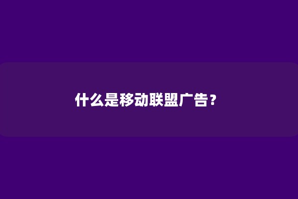 什么是移动联盟广告？