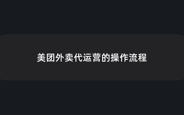 美团外卖代运营的操作流程