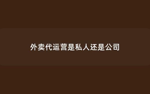 外卖代运营是私人还是公司