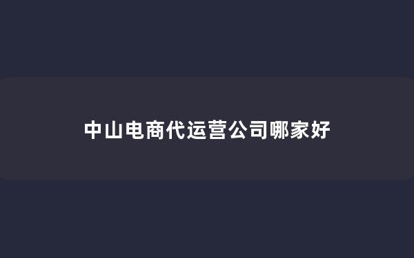 中山电商代运营公司哪家好
