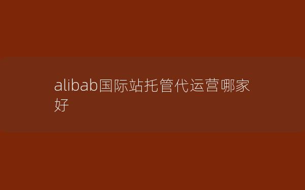 alibab国际站托管代运营哪家好